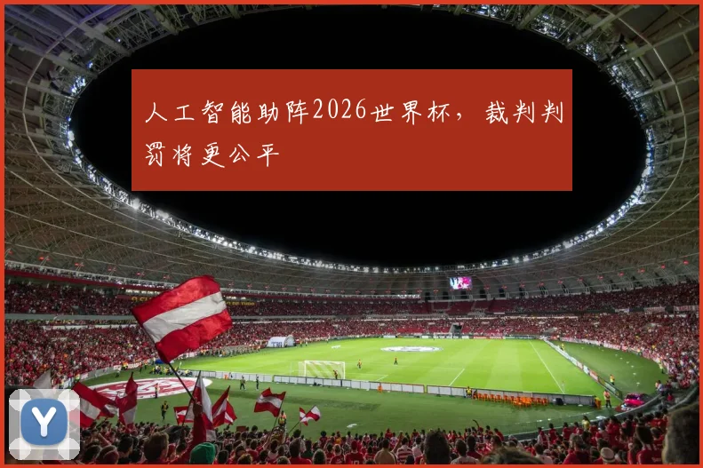 人工智能助阵2026世界杯，裁判判罚将更公平