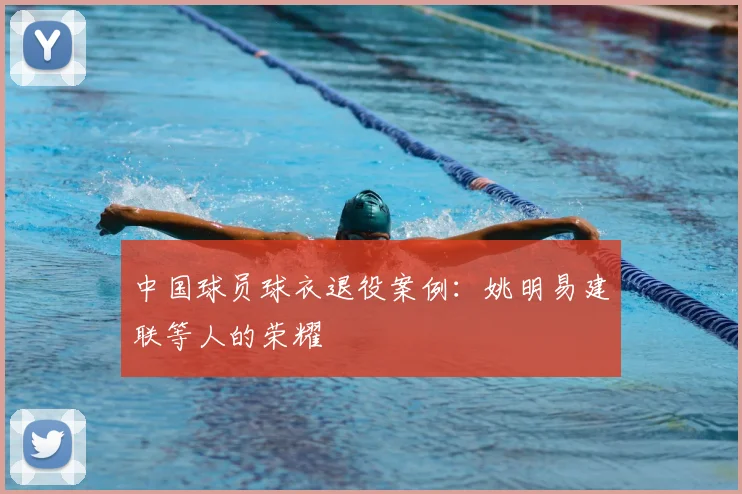 中国球员球衣退役案例：姚明易建联等人的荣耀