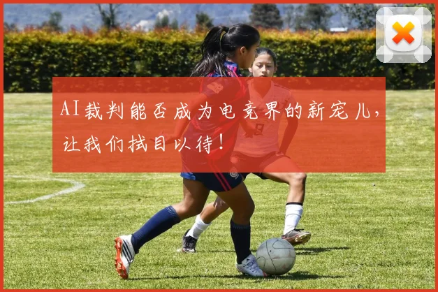 AI裁判能否成为电竞界的新宠儿，让我们拭目以待！