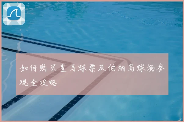 如何购买皇马球票及伯纳乌球场参观全攻略