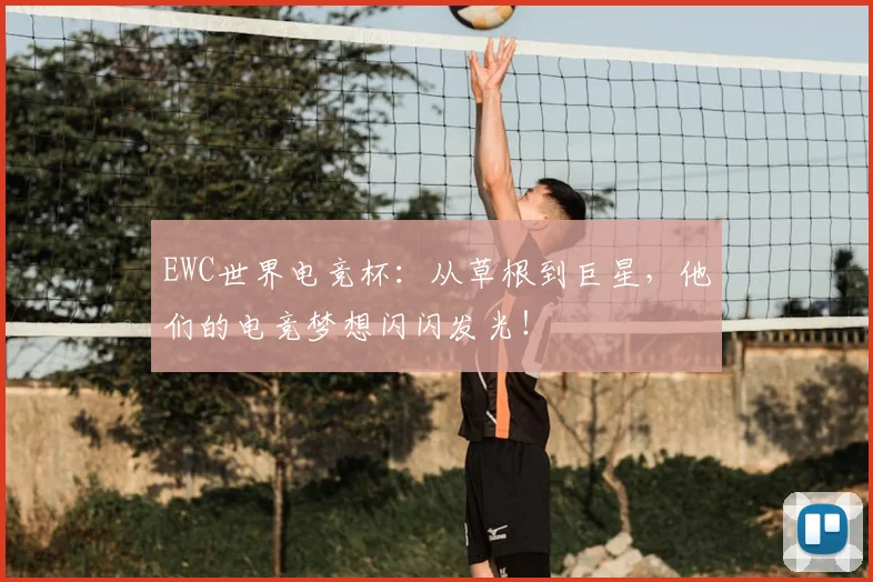 EWC世界电竞杯:从草根到巨星,他们的电竞梦想闪闪发光!