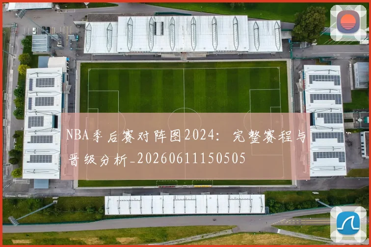 NBA季后赛对阵图2024:完整赛程与晋级分析_20260611150505
