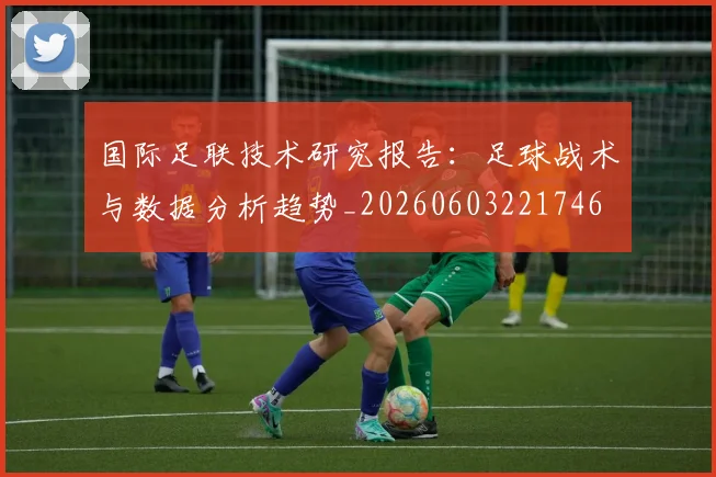 国际足联技术研究报告:足球战术与数据分析趋势_20260603221746