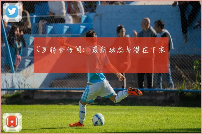 C罗转会传闻:最新动态与潜在下家