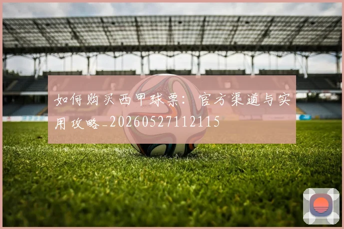 如何购买西甲球票:官方渠道与实用攻略_20260527112115