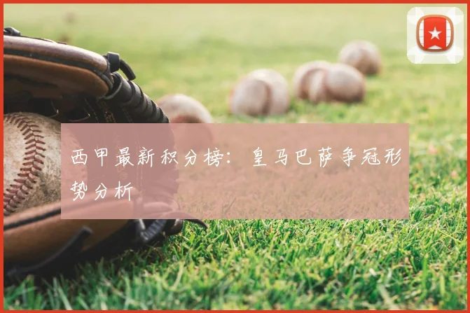 西甲最新积分榜：皇马巴萨争冠形势分析