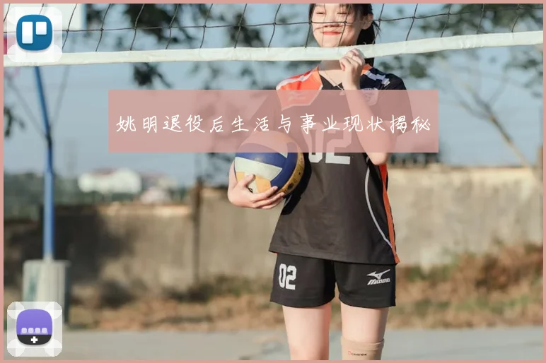 姚明退役后生活与事业现状揭秘