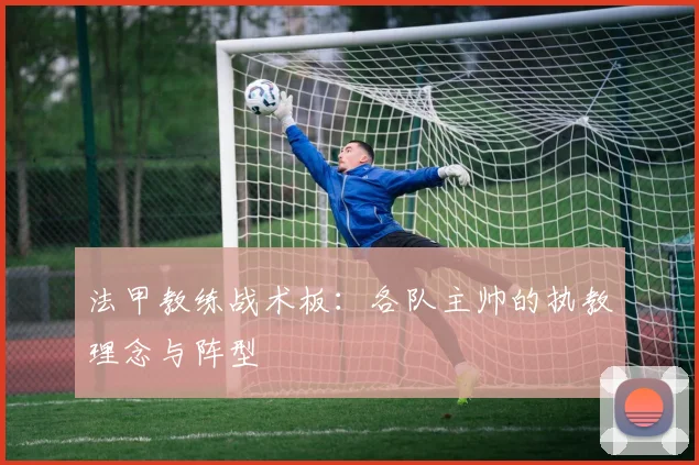 法甲教练战术板:各队主帅的执教理念与阵型