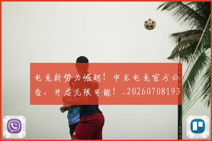 电竞新势力崛起!中东电竞官方公告,开启无限可能!_20260708193310