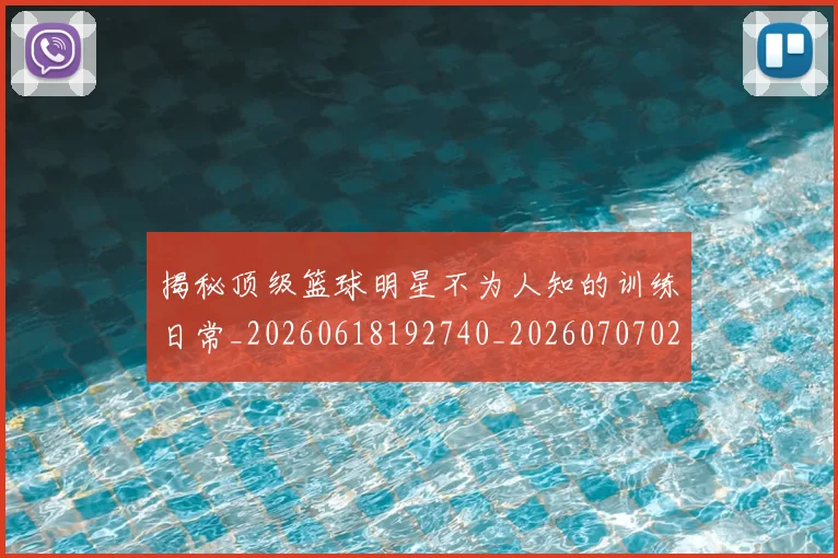 揭秘顶级篮球明星不为人知的训练日常_20260618192740_20260707020107_20260723184616