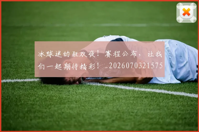 冰球迷的狂欢夜！赛程公布，让我们一起期待精彩！_20260703215755