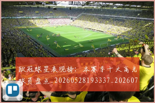 欧冠球星表现榜：本赛季十大高光球员盘点_20260528193337_20260707151453_20260801164440
