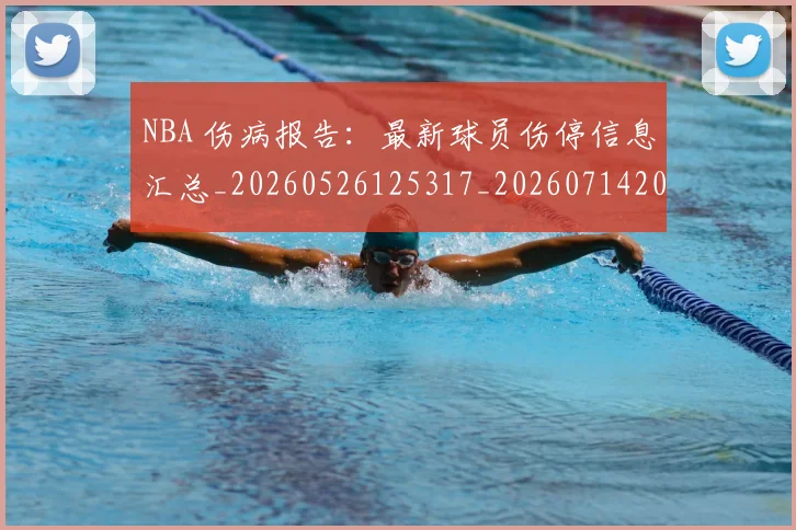 NBA 伤病报告：最新球员伤停信息汇总_20260526125317_20260714203738